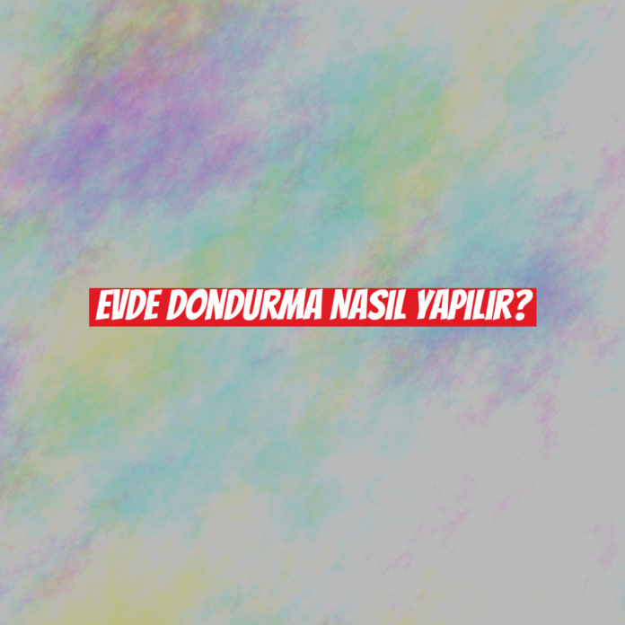 Evde Dondurma Nasıl Yapılır?