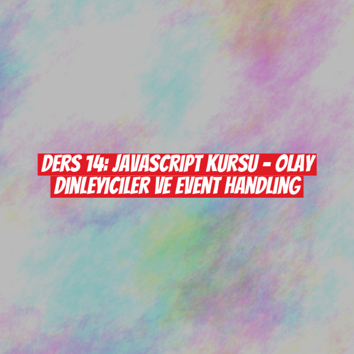 Ders 14: JavaScript Kursu - Olay Dinleyiciler ve Event Handling