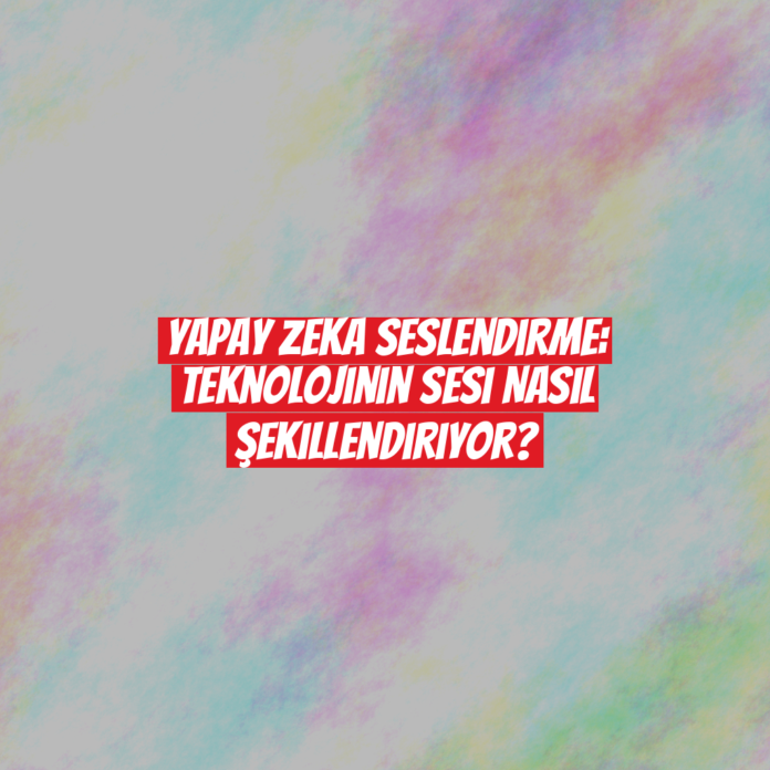 Yapay Zeka Seslendirme: Teknolojinin Sesi Nasıl Şekillendiriyor?