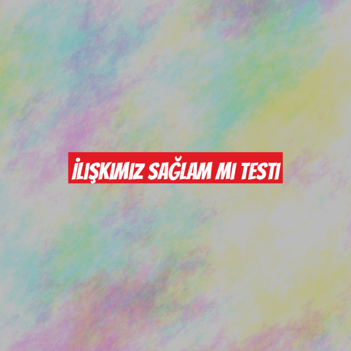 İlişkimiz Sağlam mı Testi