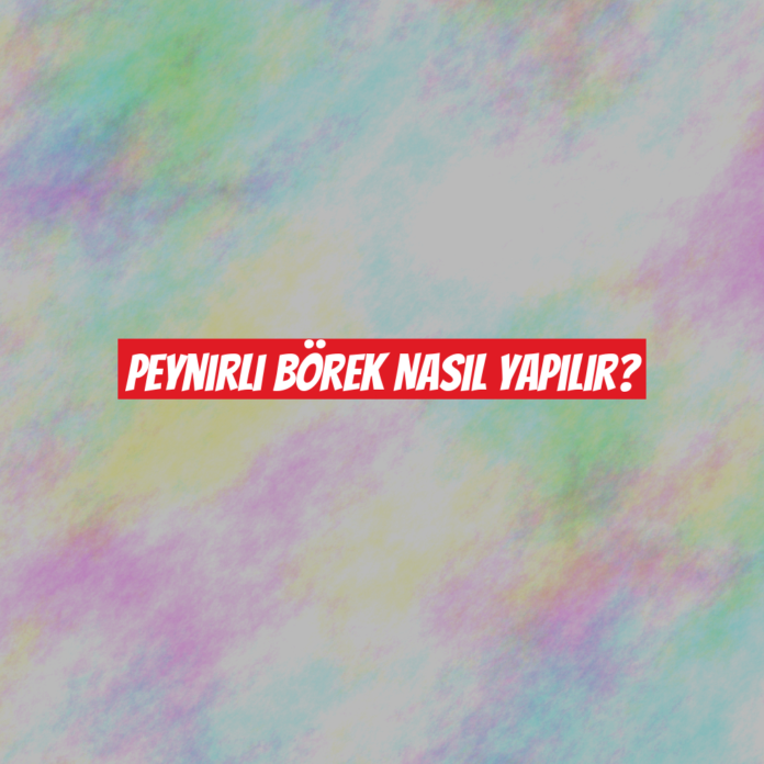 Peynirli Börek Nasıl Yapılır?