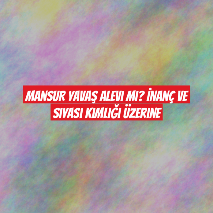 Mansur Yavaş Alevi mi? İnanç ve Siyasi Kimliği Üzerine