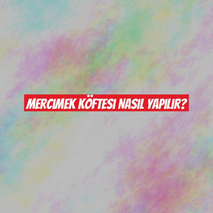 Mercimek Köftesi Nasıl Yapılır?