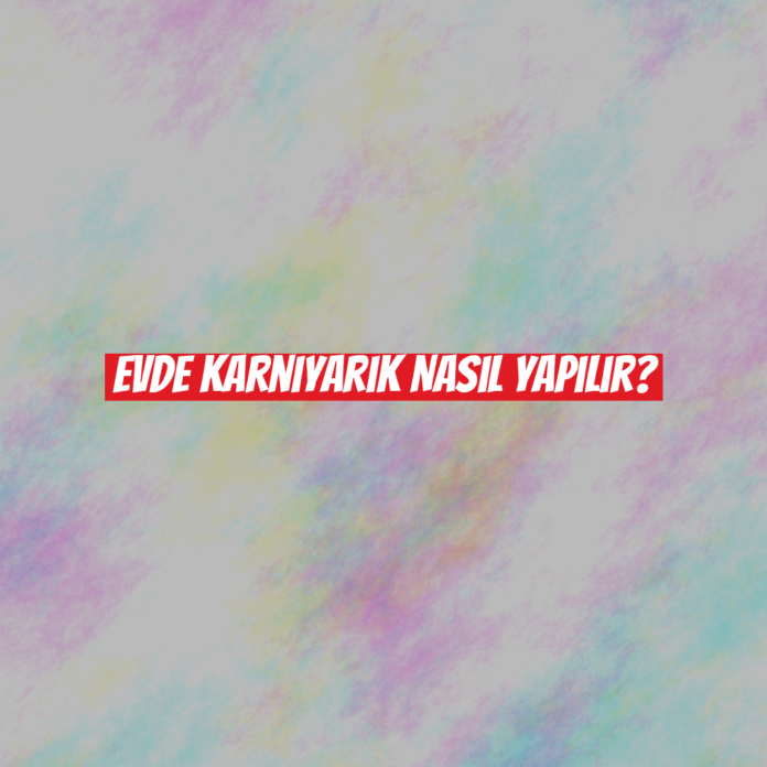 Evde Karnıyarık Nasıl Yapılır?