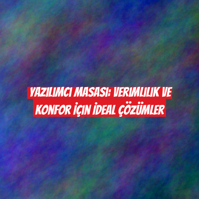 Yazılımcı Masası: Verimlilik ve Konfor İçin İdeal Çözümler