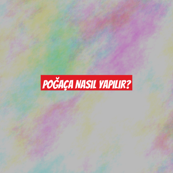 Poğaça Nasıl Yapılır?