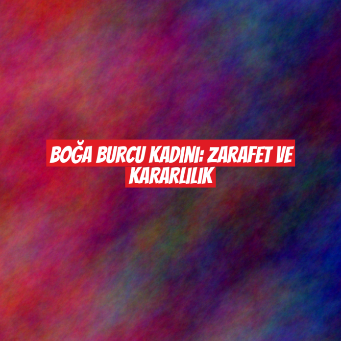 Boğa Burcu Kadını: Zarafet ve Kararlılık