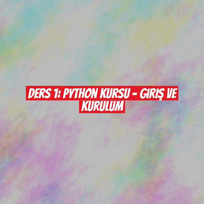 Ders 1: Python Kursu - Giriş ve Kurulum