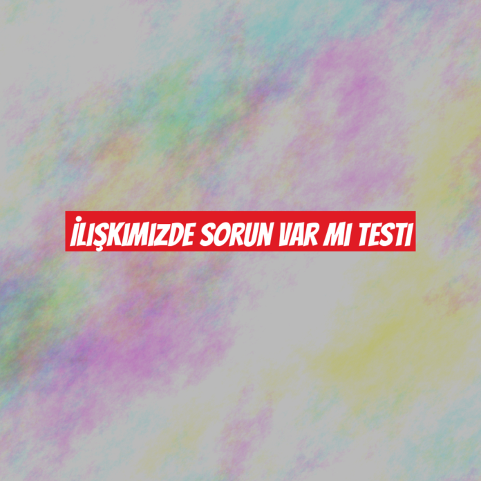 İlişkimizde Sorun Var mı Testi